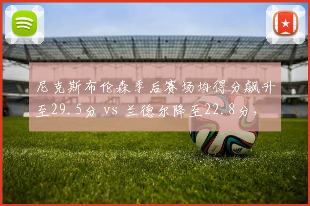 尼克斯布伦森季后赛场均得分飙升至29.5分 vs 兰德尔降至22.8分,纽约单核模式成型